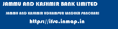 JAMMU AND KASHMIR BANK LIMITED  JAMMU AND KASHMIR UDHAMPUR LANDHER PANCHARI   ifsc code